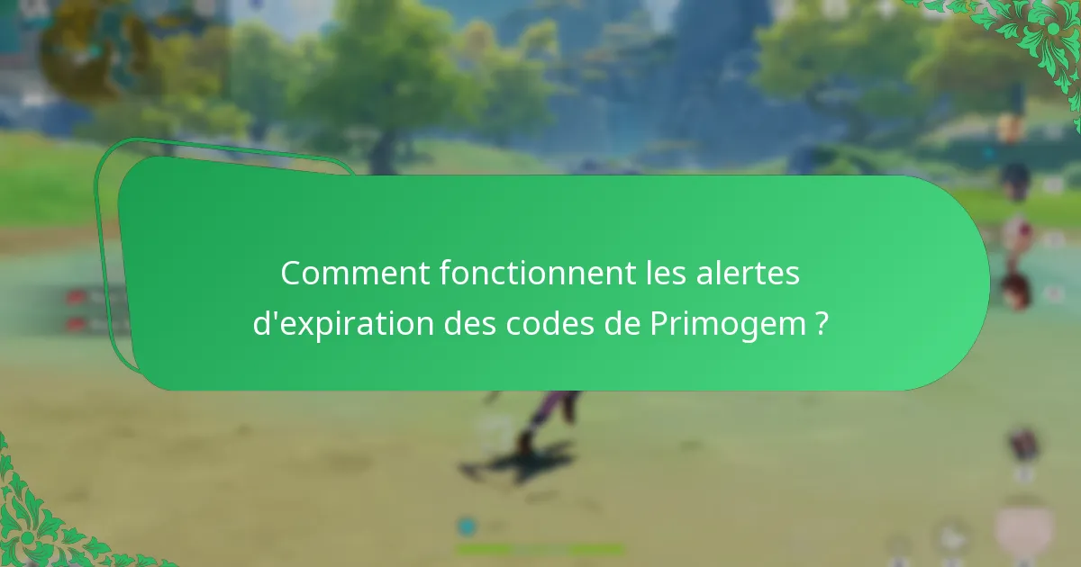 Comment fonctionnent les alertes d’expiration des codes de Primogem ?